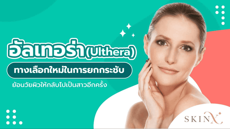 Ulthera นวัตกรรมยกกระชับผิวหนังที่หย่อนคล้อย มีริ้วรอย และร่องลึก